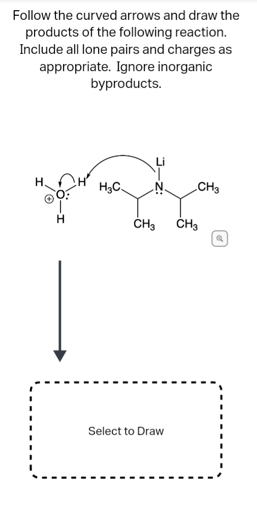 Follow the curved arrows and draw the
products of the following reaction.
Include all lone pairs and charges as
appropriate. Ignore inorganic
byproducts.
Li
H.
H3C.
CH3
H.
CH3
ČH3
Select to Draw
