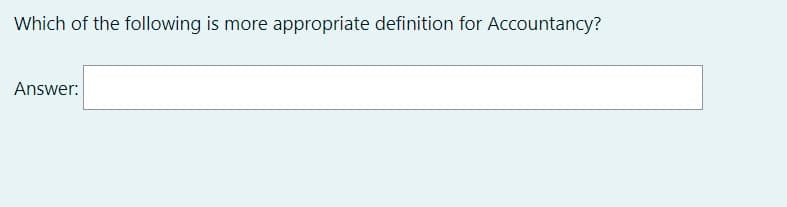 Which of the following is more appropriate definition for Accountancy?
Answer:
