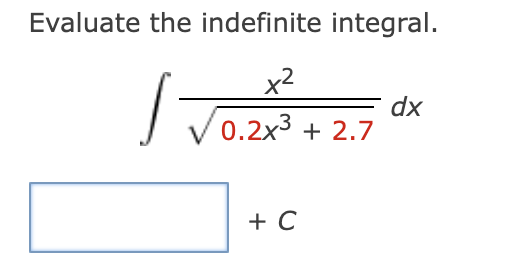 Evaluate the indefinite integral.
x2
dx
V0.2x3 + 2.7
+ C
