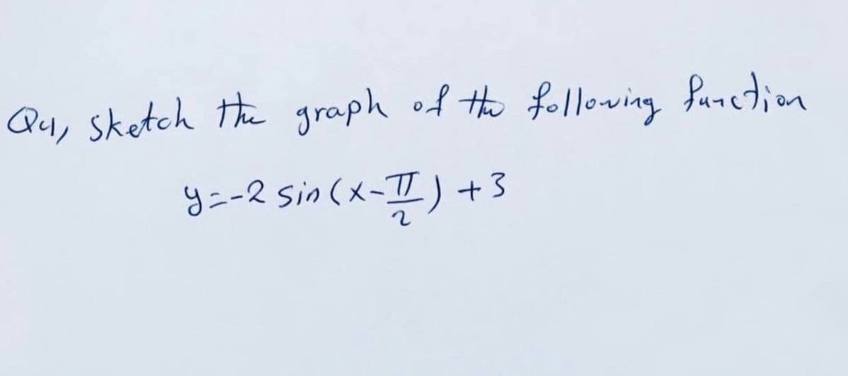 Qu, sketch the graph of Hhe followving fanetion
3--2 sin(x-エ)+3
