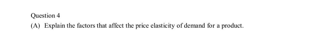 Question 4
(A) Explain the factors that affect the price elasticity of demand for a product.