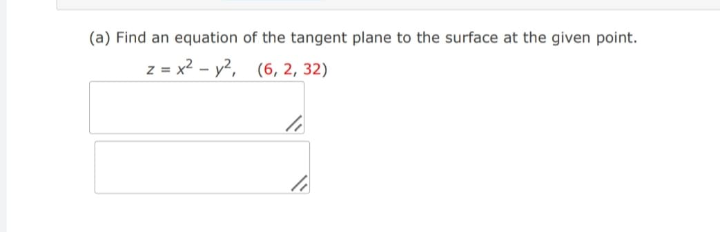 (a) Find an equation of the tangent plane to the surface at the given point.
z = x² - y², (6, 2, 32)
li
li