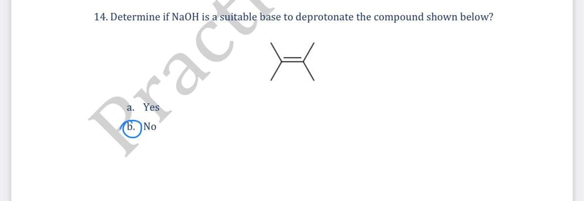 14. Determine if NaOH is a suitable base to deprotonate the compound shown below?
rac