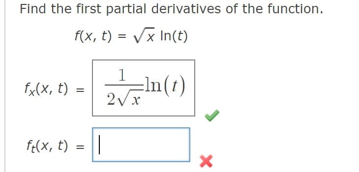 Find the first partial derivatives of the function.
f(x, t) = Vx In(t)
1
fx(X, t)
-ln(t)
2Vx
f:(X, t)
|
%3D
