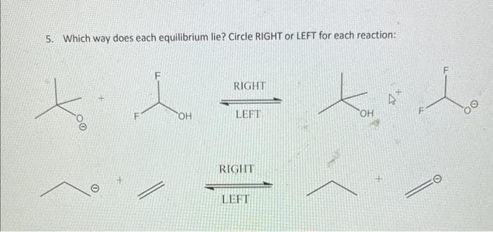5. Which way does each equilibrium lie? Circle RIGHT or LEFT for each reaction:
OH
RIGHT
LEFT
RIGHT
LEFT
OH
Q.