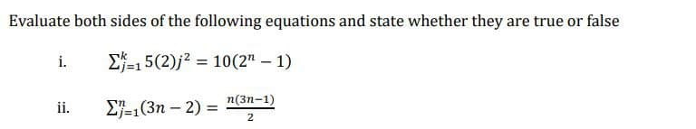 Evaluate both sides of the following equations and state whether they are true or false
15(2)j² = 10(2n-1)
1(3n - 2) =
i.
ii.
n(3n-1)
2