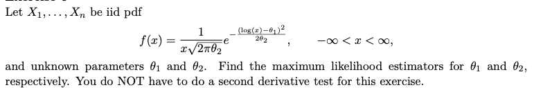 Let X1,..., Xn be iid pdf
1
f(x) =
(log(x)–61)²
262
-00 < x < o0,
and unknown parameters 01 and 02. Find the maximum likelihood estimators for 01 and 02,
respectively. You do NOT have to do a second derivative test for this exercise.
