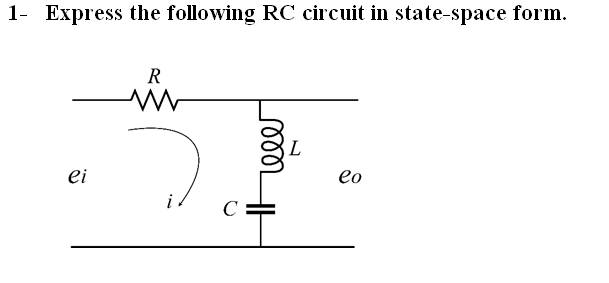 1- Express the following RC circuit in state-space form.
R
ei
eo
i
C
ees
