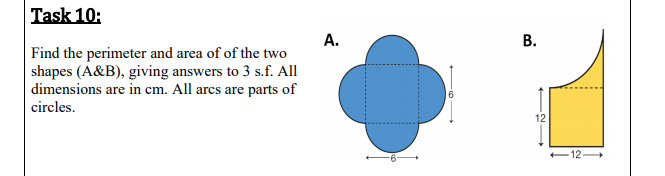 A.
В.
Find the perimeter and area of of the two
shapes (A&B), giving answers to 3 s.f. All
dimensions are in cm. All arcs are parts of
circles.
12
12
