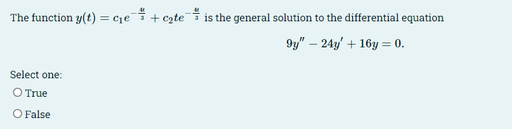 The function y(t) = €₁е˜¯¯¯³ + €₂tе¯ is the general solution to the differential equation
Select one:
○ True
○ False
9y" - 24y' +16y= 0.