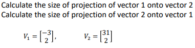 Calculate the size of projection of vector 1 onto vector 2
Calculate the size of projection of vector 2 onto vector 1
V, = ).
V, = [)
2
