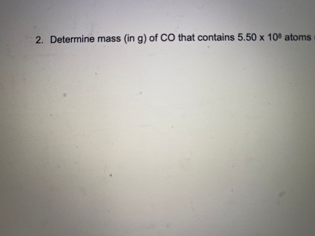 2. Determine mass (in g) of CO that contains 5.50 x 108 atoms