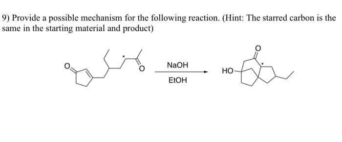 9) Provide a possible mechanism for the following reaction. (Hint: The starred carbon is the
same in the starting material and product)
sex
NaOH
EtOH
HO