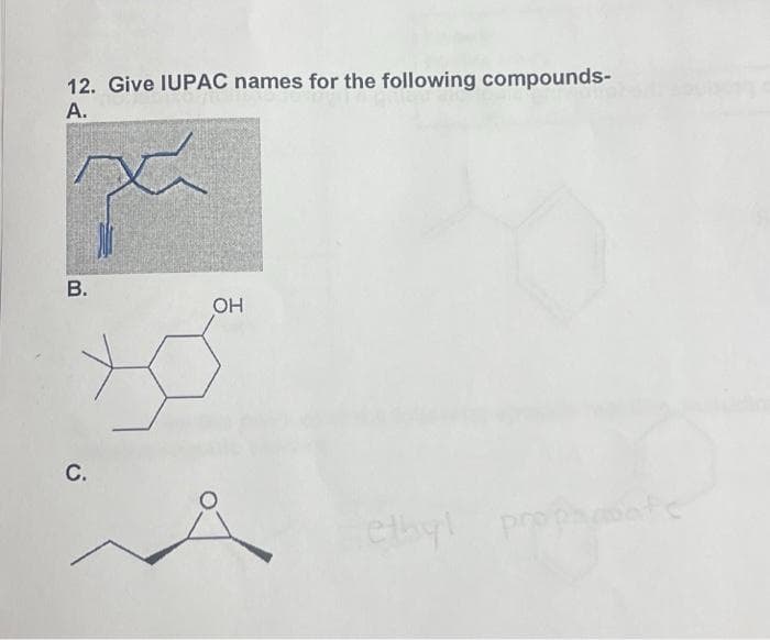 12. Give IUPAC names for the following compounds-
A.
B.
C.
OH
ethylpropamate