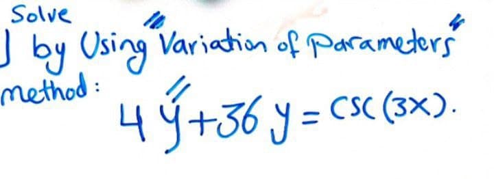 Solve
J by Using Variation of Parameters
method:
4ý+36 y = csc(3×).

