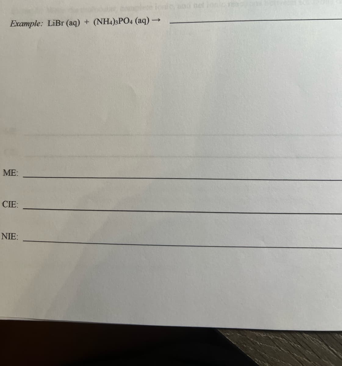 Example: LiBr (aq) + (NH4)3PO4 (aq) →
ME:
CIE:
NIE:
and het lonic rea