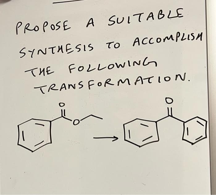PROPOSE A SUITABLE
SYNTHESIS TO ACCOMPLISH
THE FOLLOWING
TRANSFORMATION.