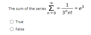 1
The sum of the series 2
n=0 3"n!
True
False
