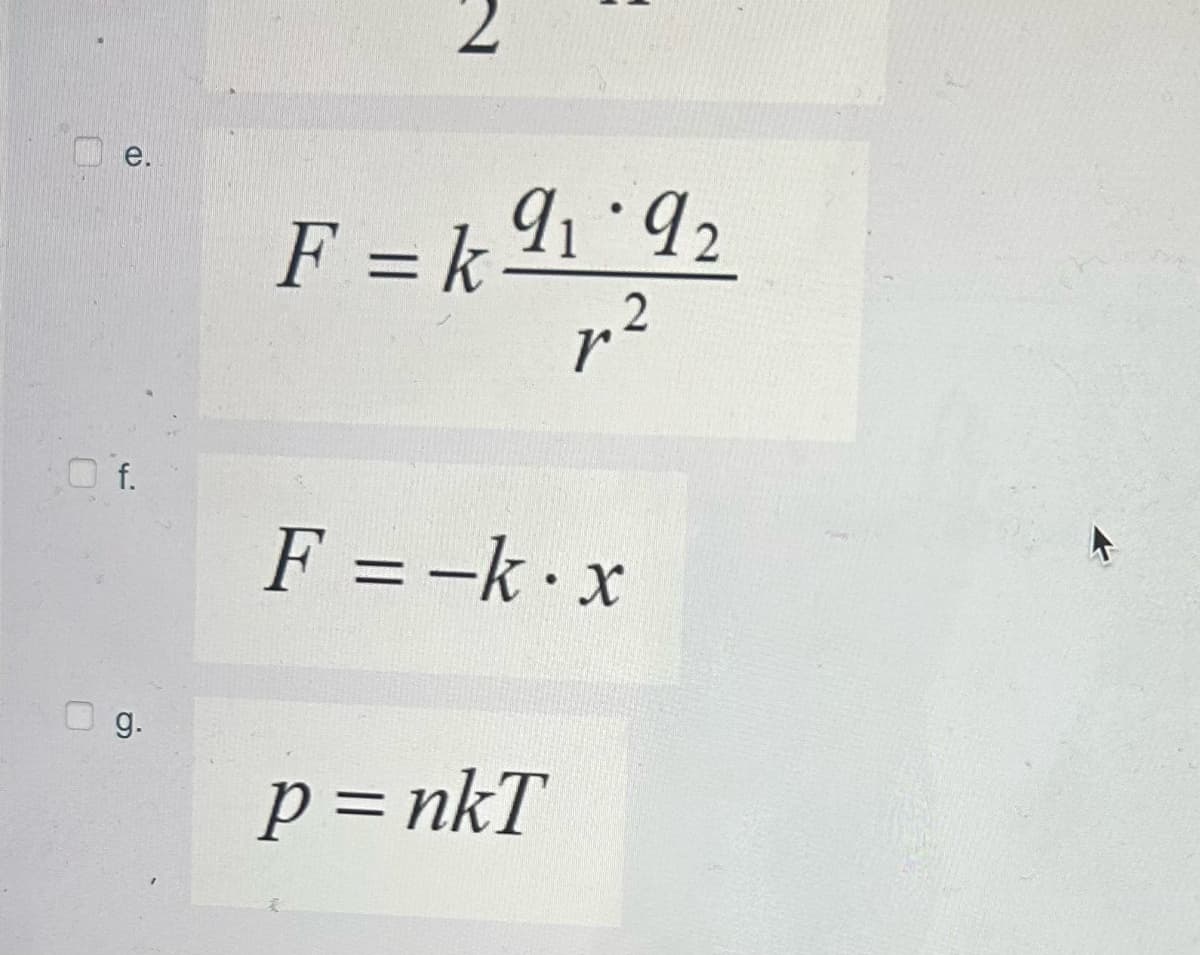 e.
f.
g.
E
F = k 9₁ 9₂
p²
2
F = k·x
p=nkT