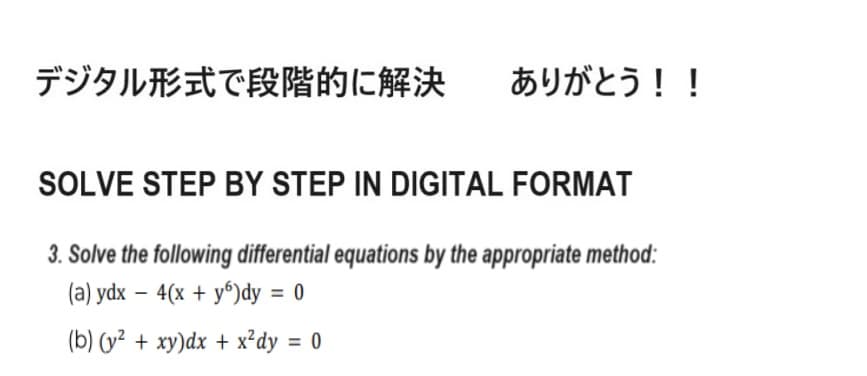 デジタル形式で段階的に解決
ありがとう!!
SOLVE STEP BY STEP IN DIGITAL FORMAT
3. Solve the following differential equations by the appropriate method:
(a)ydx - 4(x + y)dy = 0
(b) (y2 + xy)dx + x2dy = 0