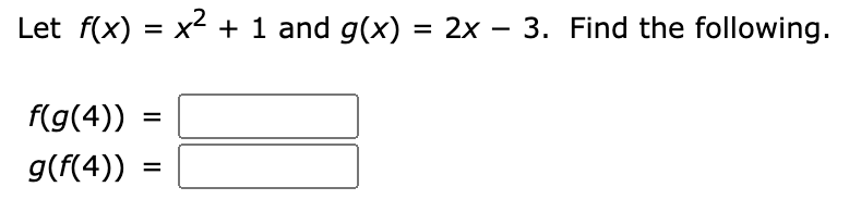 Let f(x) = x2 + 1 and g(x) = 2x – 3. Find the following.
%3D
f(g(4))
g(f(4))
