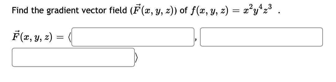 Find the gradient vector field (F(x, y, z)) of ƒ(x, y, z) = x²y¹z³.
F(x, y, z) =