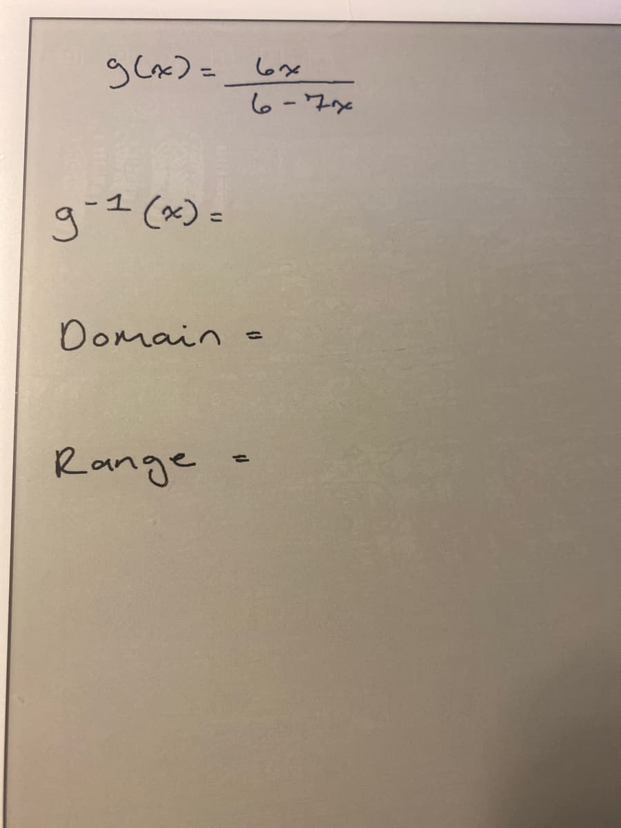 g(x)=6x
g-1 (x) =
Domain
Range
6-7x