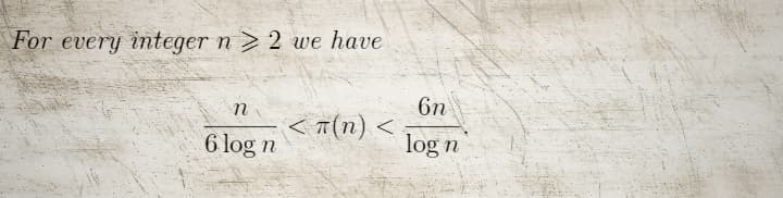 For every integer n 2 we have
n
6 log n
< 7(n) <
6n
log n