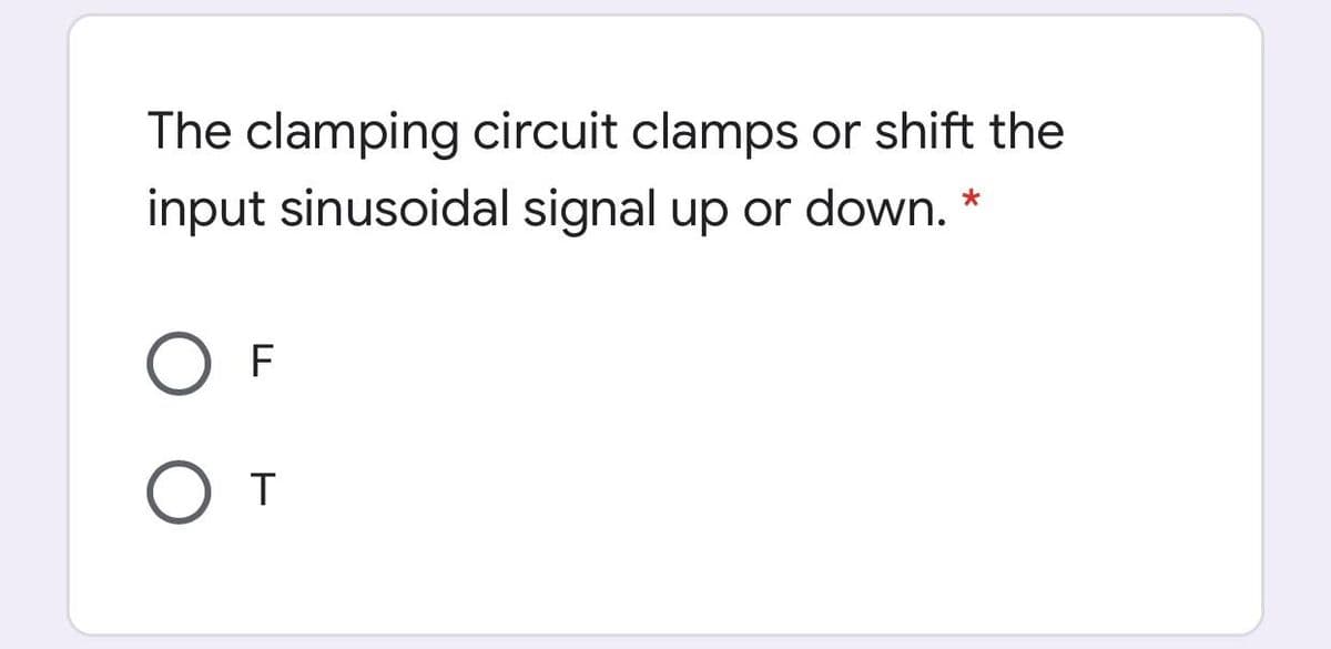 The clamping circuit clamps or shift the
input sinusoidal signal up or down.
F
