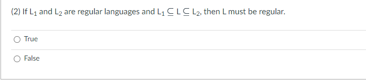 (2) If L₁ and L₂ are regular languages and L₁ CLCL2, then L must be regular.
True
False