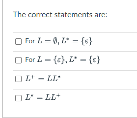 The correct statements are:
For L = 0, L* = {e}
For L = {e}, L* = {e}
OL+ = LL*
L* = LL+