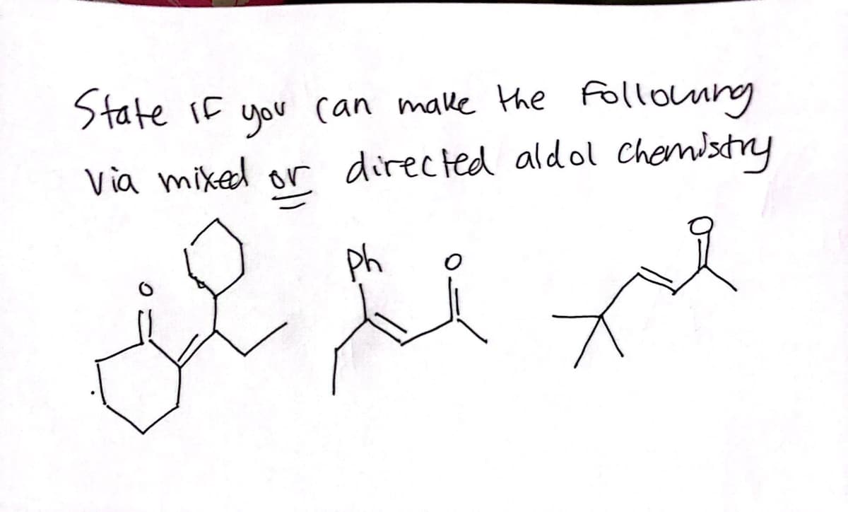 State if you can make the following
Via mixed or directed aldol chemistry
صيد الهم شه