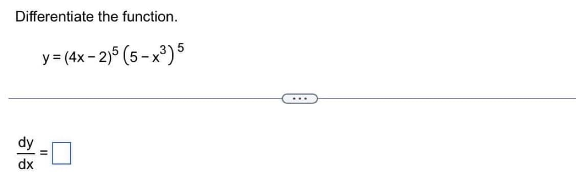 Differentiate the function.
y = (4x – 2)5 (5 - x3) 5
히증
11
□
...