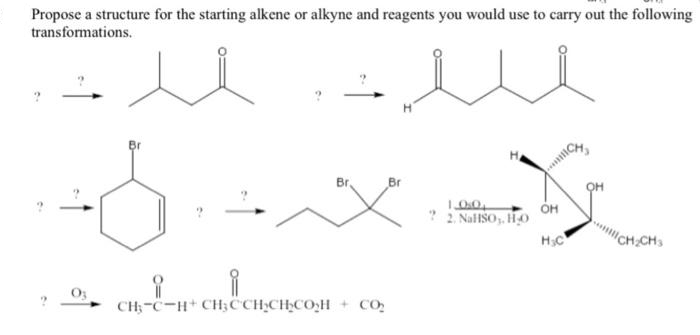 Propose a structure for the starting alkene or alkyne and reagents you would use to carry out the following
transformations.
Br
...
Br.
CH-C-H+ CHHCCHCCOH + CO
Br
100
2 NaISO, HO
OH
Cy
HC
OH
CHACH3