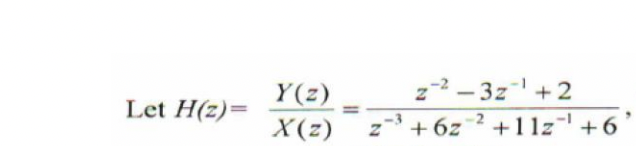 Y(z)
Let H(z)=
====
X(z)
z-2-3z1+2
+6z²+11z +6