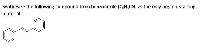 Synthesize the following compound from benzonitrile (C6H5CN) as the only organic starting
material