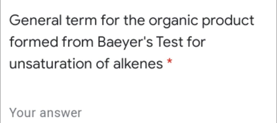General term for the organic product
formed from Baeyer's Test for
unsaturation of alkenes *
Your answer
