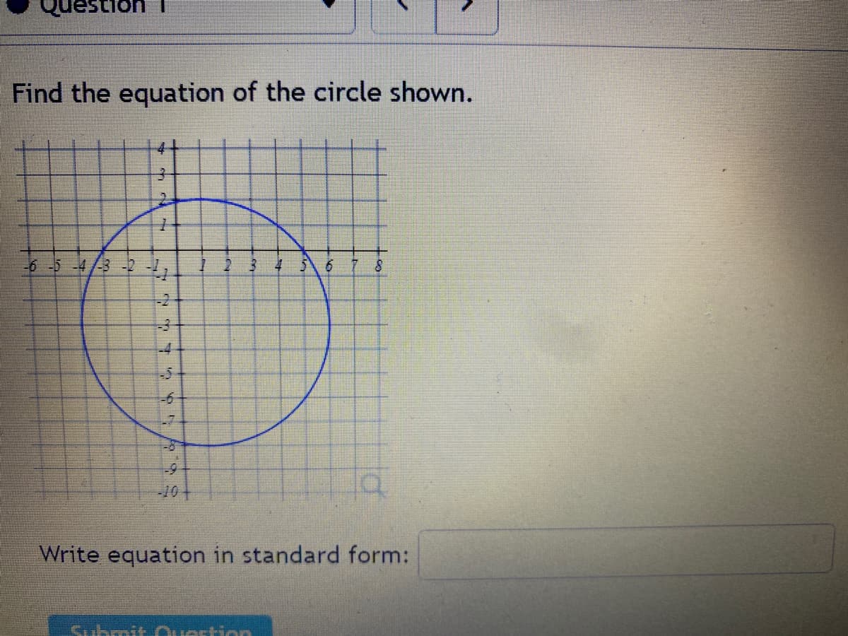 Question
Find the equation of the circle shown.
-6 -5 -4/-3-2-4₂ 12 3 4 5 6
8
Write equation in standard form:
Submit Question