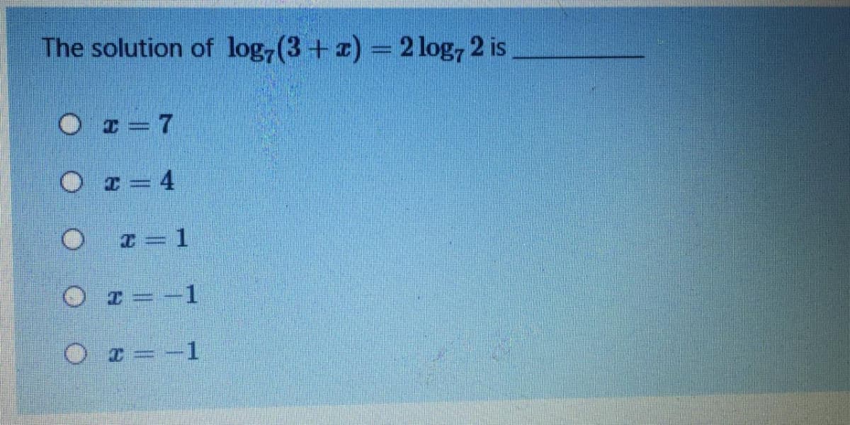The solution of log,(3+ ) = 2 log, 2 is
O =7
-1
O =-1
