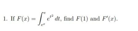 1. If F(x) =
eta
dt, find F(1) and F'(x).