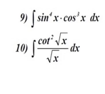 9) [ sin'x-cos'x dx
cot /x
10)
- dx
