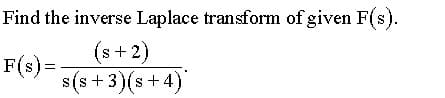 Find the inverse Laplace transform of given F(s).
(s + 2)
F(s)=
s(s +3)(s+4)

