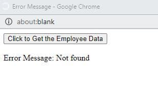 Error Message - Google Chrome
® about:blank
Click to Get the Employee Data
Error Message: Not found

