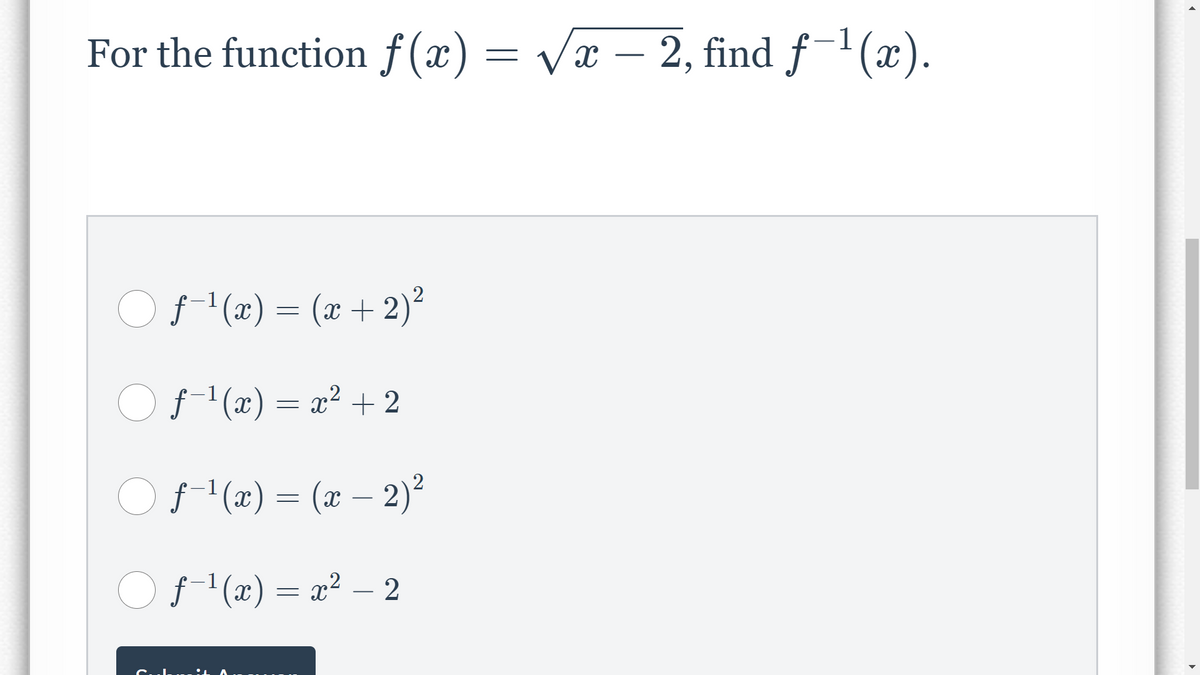 For the function f(x) = Vx – 2, find f-1(x).
O f (x) = (x + 2)?
O f-1(x) = x² + 2
Of (x) = (x – 2)?
O f (x) = x² – 2
