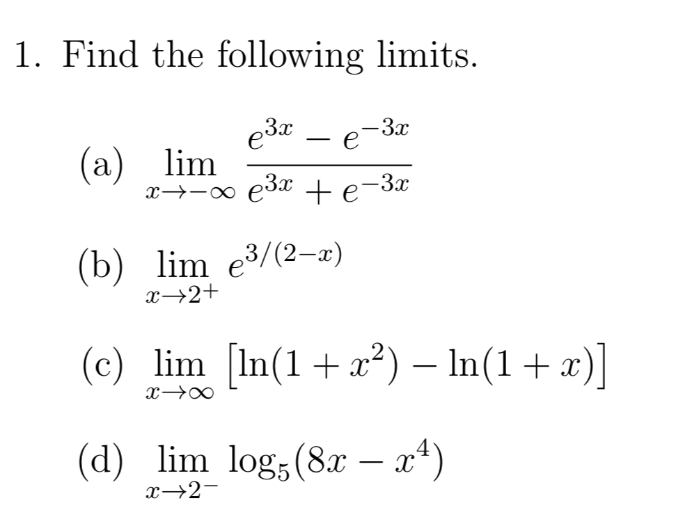 1. Find the following limits.
e3r
lim
3.x
е
(a)
(b)
lim e3/(2-a)
lim In(1x2 - In(1 x
(c)
_
(d) lim log, (8r - )
x 2
