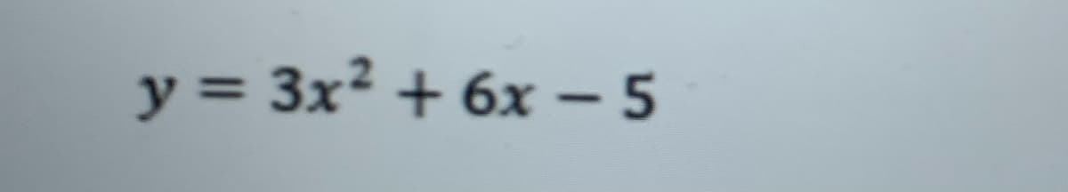 y = 3x² + 6x – 5
%3D
-
