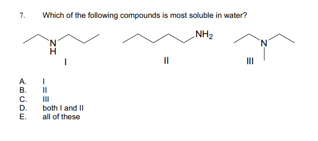 7.
Which of the following compounds is most soluble in water?
NH2
`N'
II
А.
В.
II
C.
D.
Е.
II
both I and II
all of these
ZI
