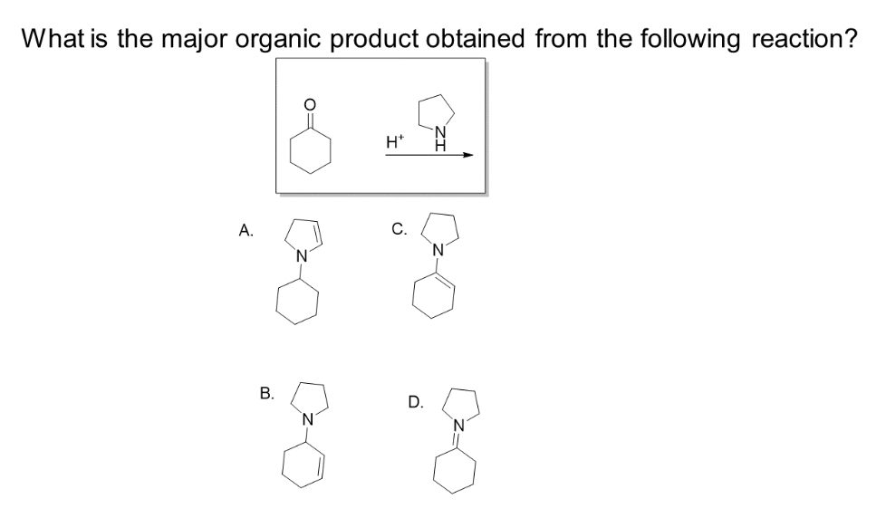 What is the major organic product obtained from the following reaction?
A.
& q
H*
N
B.
D.
8 8