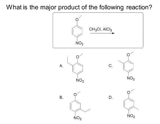 What is the major product of the following reaction?
A.
B.
NO₂
NO₂
NO₂
CH3CI, AICI3
C.
D.
NO₂
NO₂