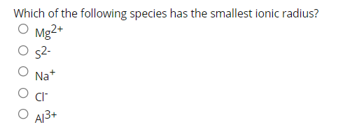 Which of the following species has the smallest ionic radius?
O Mg2+
s2-
Na+
A|3+
